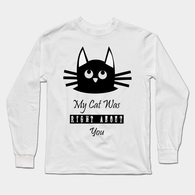 My Cat Was Right About You Long Sleeve T-Shirt by jaml-12